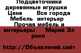 Подцветочники деревянные игрушки. › Цена ­ 1 - Все города Мебель, интерьер » Прочая мебель и интерьеры   . Марий Эл респ.